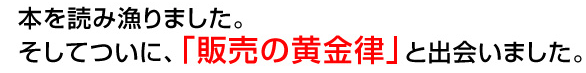 本を読み漁りました。 そしてついに「販売の黄金律」と出会いました。