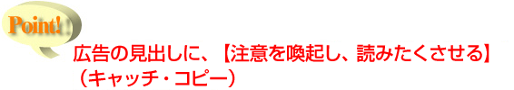 広告の見出しに、【注意を喚起し、読みたくさせる】（キャッチ・コピー）