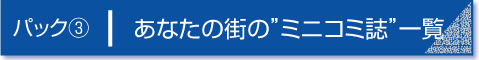 パック３　あなたの街の、“ミニコミ誌”一覧