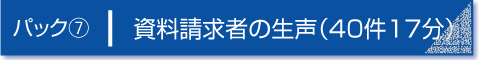 パック７　資料請求者の生声
